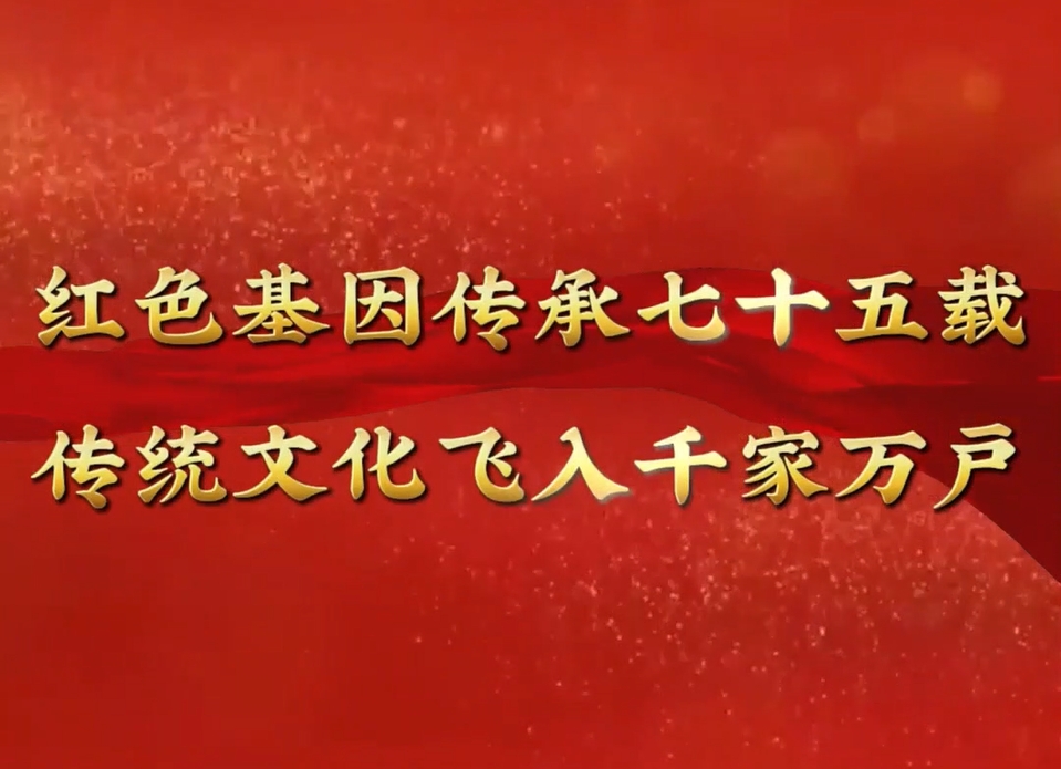 紅色基因傳承七十五載, 傳統(tǒng)文化飛入千家萬(wàn)戶
